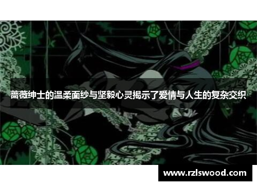 蔷薇绅士的温柔面纱与坚毅心灵揭示了爱情与人生的复杂交织