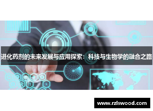 进化药剂的未来发展与应用探索：科技与生物学的融合之路